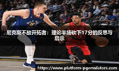 尼克斯不敌开拓者：理论半场砍下17分的反思与启示