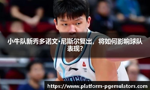 小牛队新秀多诺文·尼斯尔复出，将如何影响球队表现？