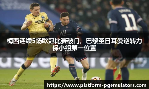 梅西连续5场欧冠比赛破门，巴黎圣日耳曼逆转力保小组第一位置