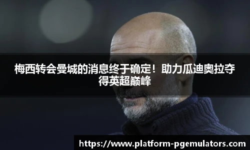 梅西转会曼城的消息终于确定！助力瓜迪奥拉夺得英超巅峰