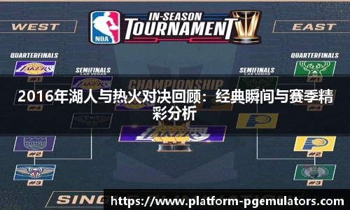 2016年湖人与热火对决回顾:经典瞬间与赛季精彩分析