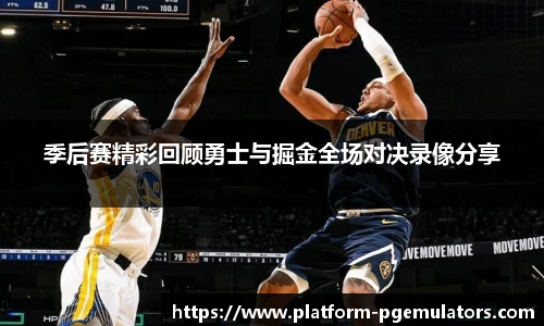 季后赛精彩回顾勇士与掘金全场对决录像分享